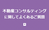 不動産コンサルティングに関してよくあるご質問