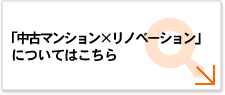 「中古マンション×リノベーション」についてはこちら