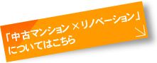 「中古マンション×リノベーション」についてはこちら