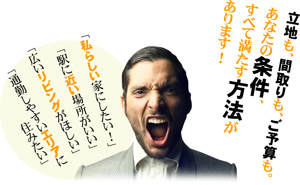 「通勤しやすいエリアに住みたい」「広いリビングがほしい」 「駅に近い場所がいい」 「私らしい家にしたい！」 立地も、間取りも、ご予算も。あなたの条件、すべて満たす方法があります！