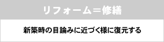 リフォーム＝修繕新築時の目論みに近づく様に復元する